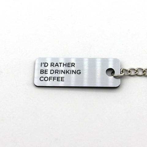 Engraved Keychain - I'd Rather Be Drinking Coffee