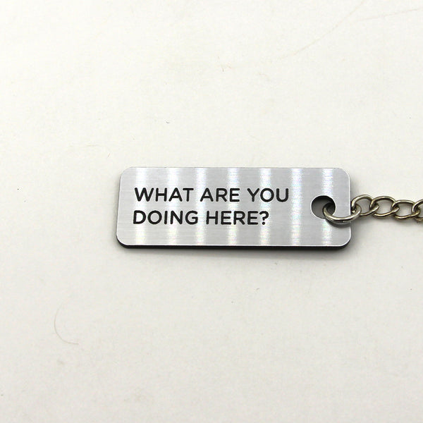 Engraved Keychain - What Are You Doing Here?