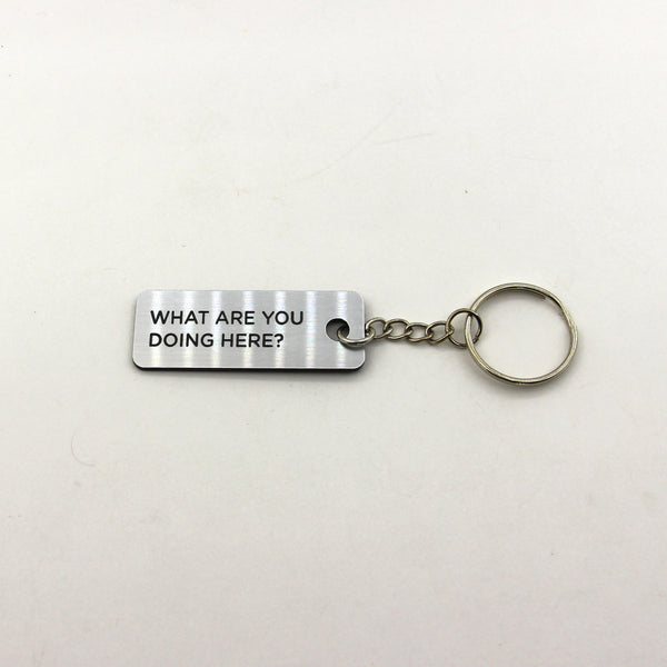Engraved Keychain - What Are You Doing Here?